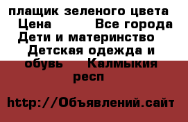 плащик зеленого цвета  › Цена ­ 800 - Все города Дети и материнство » Детская одежда и обувь   . Калмыкия респ.